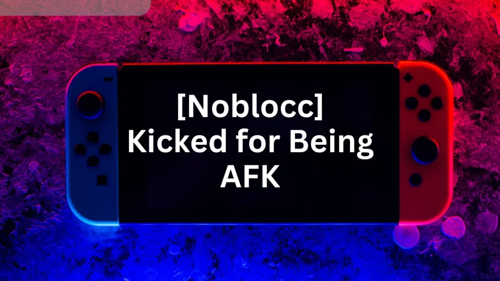 Noblocc Kicked for Being AFK: Understanding the Mechanism in Detail