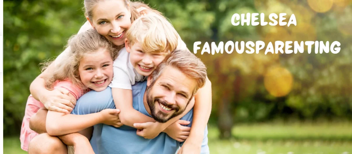 Chelsea FamousParenting: Revolutionizing Modern Parenthood